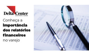 Conheca A Importancia Dos Relatorios Financeiros No Varejo Blog - Delta União Contabilidade