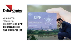 Veja Como Resolver O Problema De Cpf Bloqueado Por Nao Declarar Ir Blog - Delta União Contabilidade