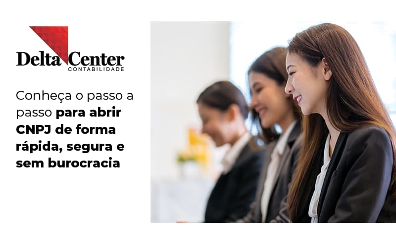 Conheca O Passo A Passo Para Abrir Cnpj De Forma Rapida Segura E Sem Burocracia Blog - Delta União Contabilidade