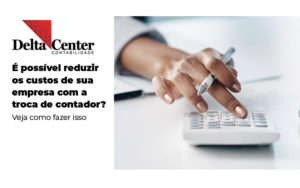 E Possivel Reduzir Os Custos De Sua Empresa Com A Troca De Contador Veja Como Fazer Isso Blog - Delta União Contabilidade