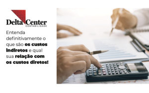 Entenda Definitivamente O Que São Os Custos Indiretos E Qual Sua Relação Com Os Custos Diretos! Blog - Delta União Contabilidade