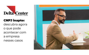 Cnpj Inapto Descubra Agora O Que Pode Acontecer Com A Empresa Nesses Casos Blog - Delta União Contabilidade